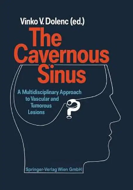 The Cavernous Sinus: A Multidisciplinary Approach to Vascular and Tumorous Lesions by V. V. Dolenc