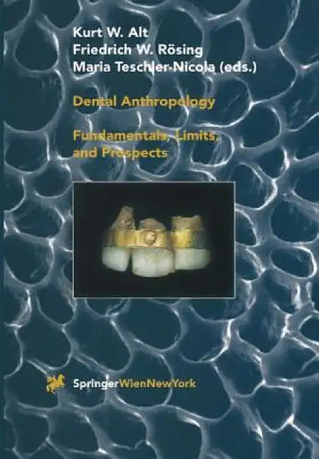 Dental Anthropology: Fundamentals, Limits and Prospects by Kurt W. Alt
