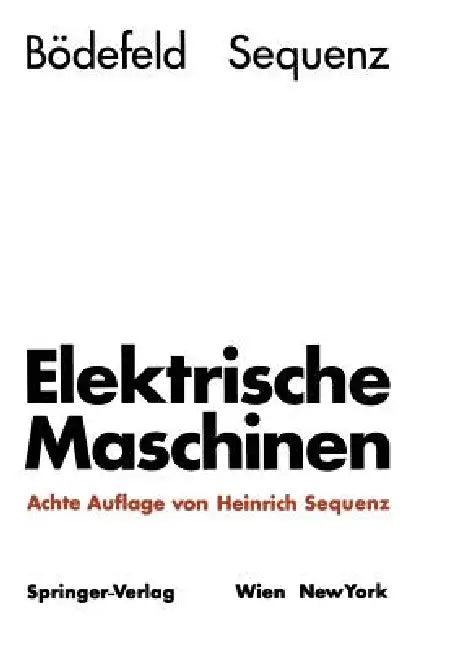 Elektrische Maschinen: Eine Einführung in Die Grundlagen by Theodor Bödefeld, Heinrich Sequenz