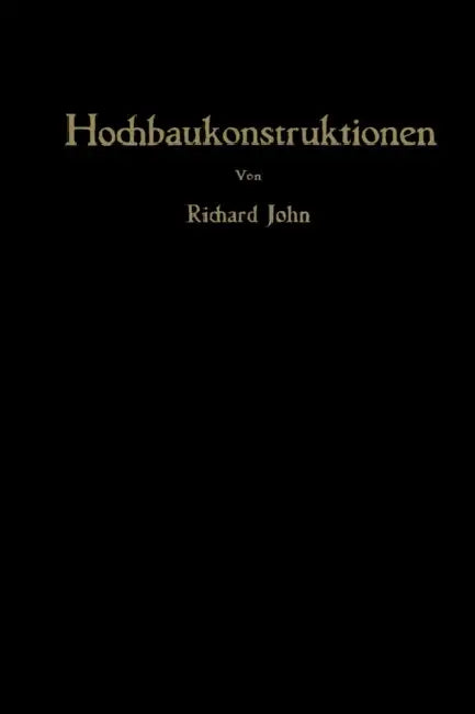 Hochbaukonstruktionen: Rechnungsbeispiele Aus Der PRAXIS by Richard John