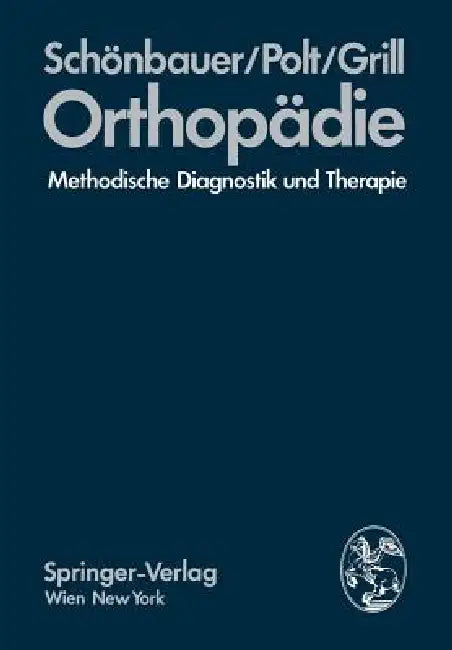 Orthopädie: Methodische Diagnostik Und Therapie by H. R. Schönbauer, E. Polt, F. Grill