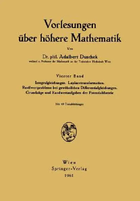 Vorlesungen Über Höhere Mathematik: Vierter Band Integralgleichungen. Laplacetransformation. Randwertprobleme Bei Gewöhnlichen Differentialgleichungen by Adalbert Duschek