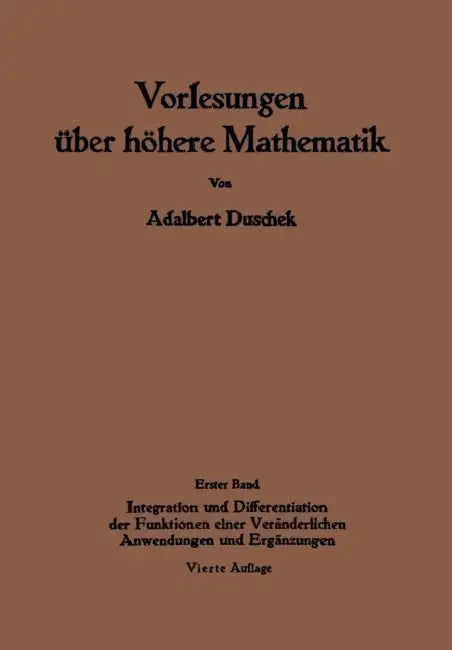 Vorlesungen Über Höhere Mathematik: Erster Band Integration Und Differentiation Der Funktionen Einer Veränderlichen. Anwendungen. Numerische Methoden. by Adalbert Duschek