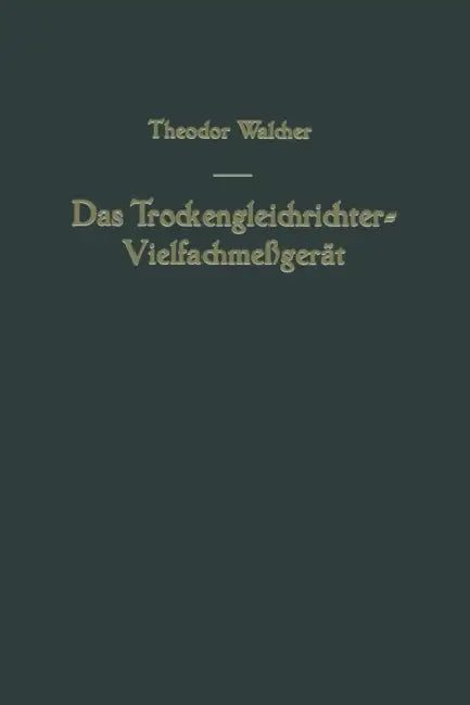 Das Trockengleichrichter-Vielfachmeßgerät by Theodor Walcher