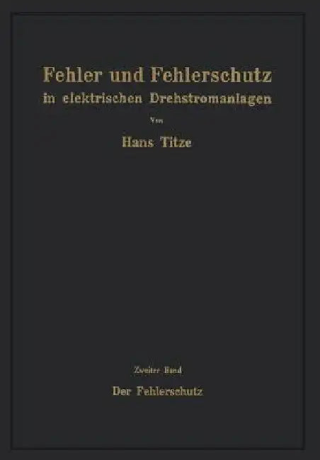 Fehler Und Fehlerschutz in Elektrischen Drehstromanlagen: Zweiter Band Der Fehlerschutz by Hans Titze