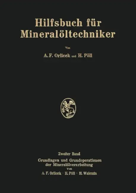 Hilfsbuch Für Mineralöltechniker: Stoffkonstanten Und Berechnungsunterlagen Für Apparatebauer Ingenieure, Betriebsleiter Und Chemiker Der Mineralölind by A. F. Orlicek, H. Walenda, H. Pöll