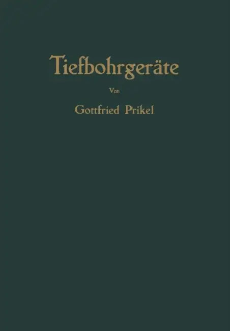 Tiefbohrgeräte: Mit Besonderer Berücksichtigung Der Rotary-Bohranlagen by Gottfried Prikel