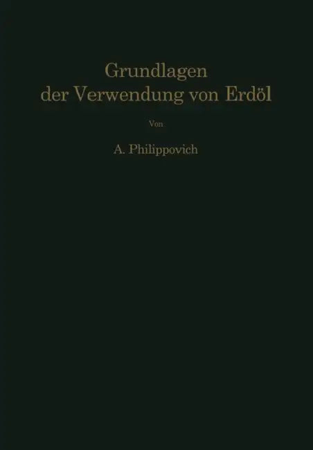 Chemisch-Physikalische Grundlagen Der Verwendung Von Erdöl Und Seinen Produkten by Alexander Philippovich