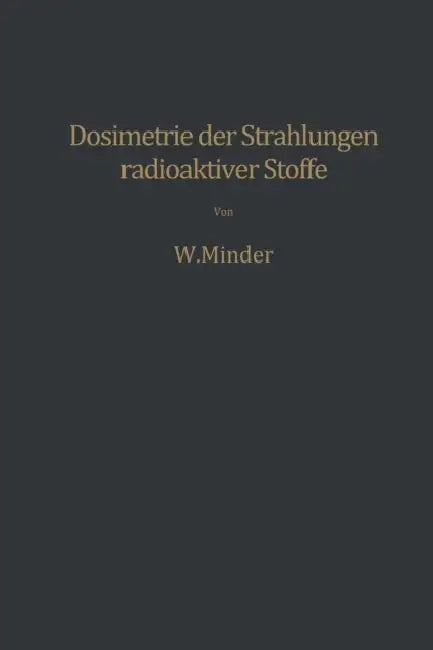 Dosimetrie Der Strahlungen Radioaktiver Stoffe by Walter Minder