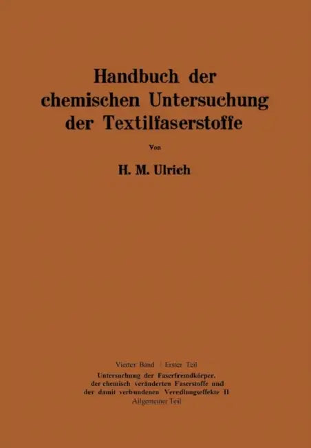 Handbuch Der Chemischen Untersuchung Der Textilfaserstoffe: Untersuchung Der Faserfremdkörper, Der Chemisch Veränderten Faserstoffe Und Der Der Damit by Herbert M. Ulrich