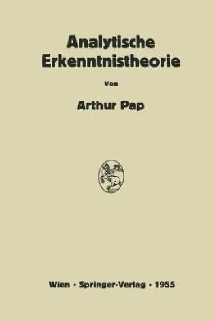 Analytische Erkenntnistheorie: Kritische Übersicht Über Die Neueste Entwicklung in USA Und England by Arthur Pap