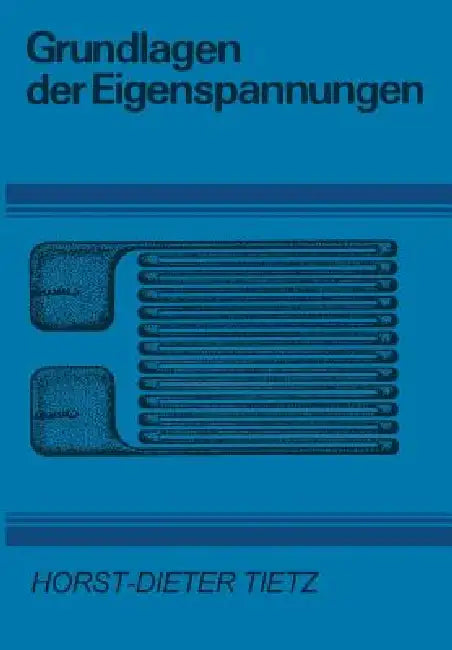 Grundlagen Der Eigenspannungen: Entstehung in Metallen, Hochpolymeren Und Silikatischen Werkstoffen Meßtechnik Und Bewertung by H. -D Tietz