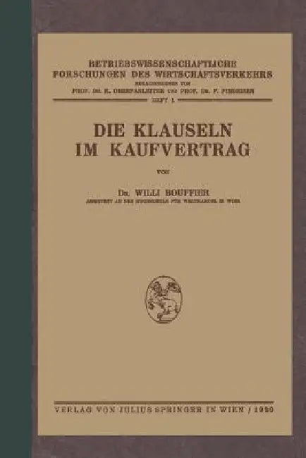 Die Klauseln Im Kaufvertrag: Nach Den Deutschsprachlichen Usanzen Kaufmännischer Vereinigungen Und Korporationen in Mitteleuropa by Wili Bouffier, K. Oberparleiter, F. Findeisen