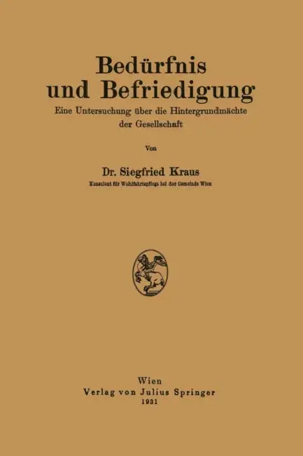 Bedürfnis Und Befriedigung: Eine Untersuchung Über Die Hintergrundmächte Der Gesellschaft by Siegfried Kraus