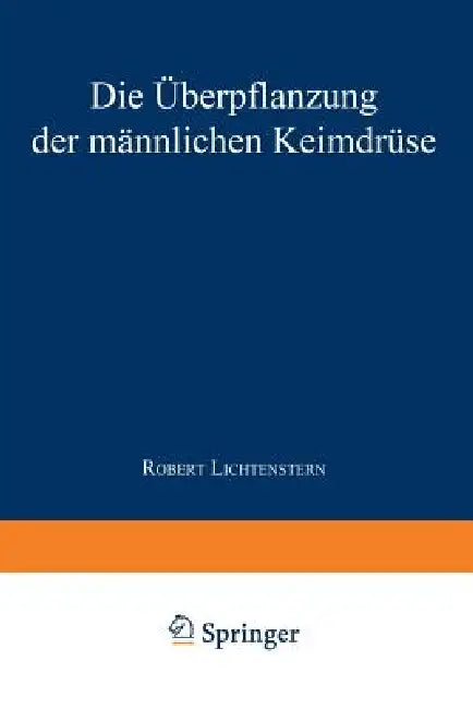 Die Überpflanzung Der Männlichen Keimdrüse by Robert Lichtenstern