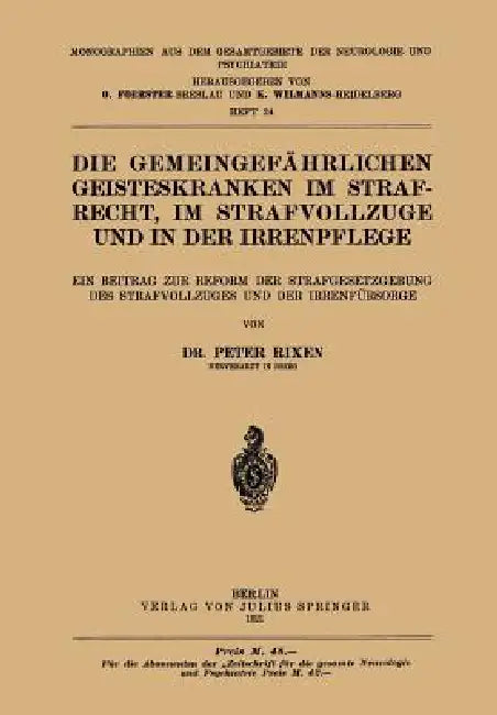 Die Gemeingefährlichen Geisteskranken Im Strafrecht, Im Strafvollzuge Und in Der Irrenpflege: Ein Beitrag Zur Reform Der Strafgesetzgebung Des Strafvo by Peter Rixen