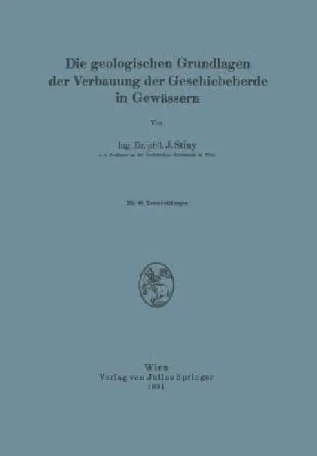 Die Geologischen Grundlagen Der Verbauung Der Geschiebeherde in Gewässern by J. Stiny