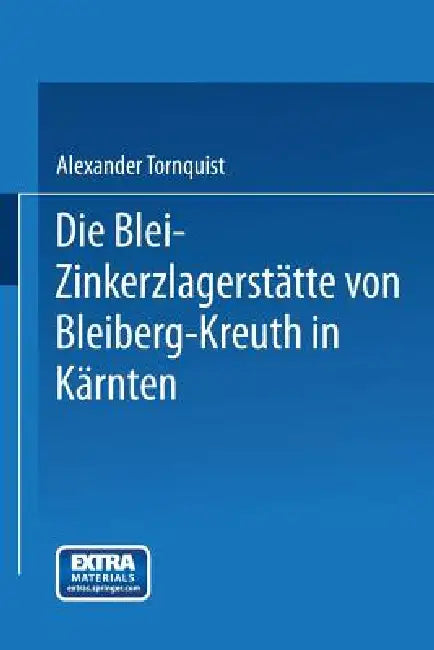 Die Blei-Zinkerzlagerstätte Von Bleiberg-Kreuth in Kärnten: Alpine Tektonik, Vererzung Und Vulkanismus by Alexander Tornquist