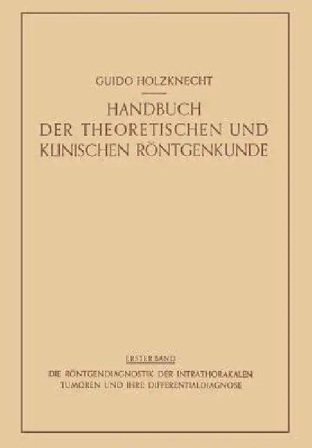 Die Röntgendiagnostik Der Intrathorakalen Tumoren Und Ihre Differentialdiagnose by Robert Lenk, Guido Holzknecht