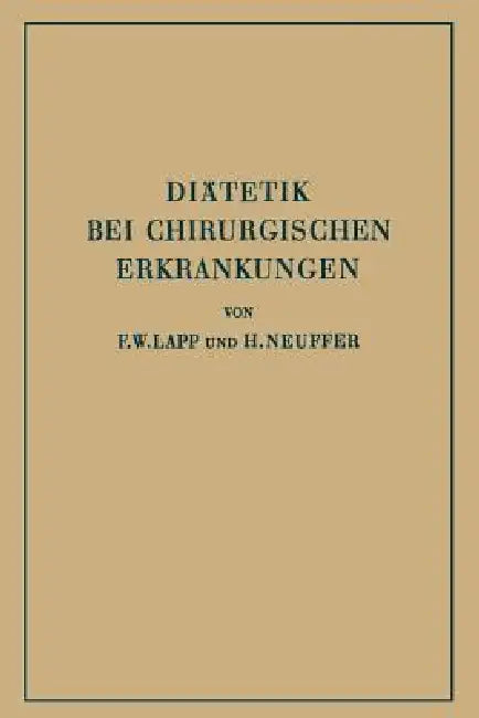 Diätetik Bei Chirurgischen Erkrankungen: Kurzgefasste Theoretische Und Praktische Anleitung Zur Ernährung Chirurgisch Kranker by F. W. Lapp, H. Neuffer