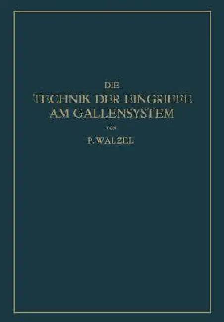 Die Technik Der Eingriffe Am Gallensystem: Nach Den Erfahrungen Der Klinik Eiselsberg Und Der Chirurg. Abt. Des Wilhelminen-Spitals by Na Walzel, Na Schumacher