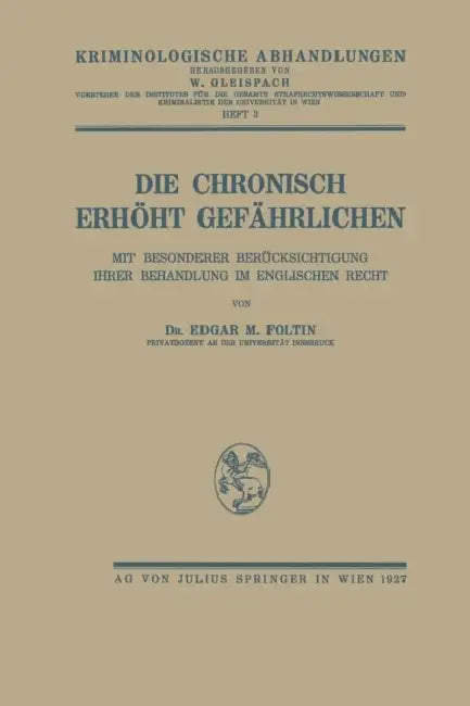 Die Chronisch Erhöht Gefährlichen: Mit Besonderer Berücksichtigung Ihrer Behandlung Im Englischen Recht by Edgar M. Foltin