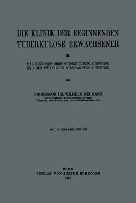 Die Klinik Der Beginnenden Tuberkulose Erwachsener: III. Das Heer Der Nicht Tuberkulösen Apizitiden Und Der Fälschlich Sogenannten Apizitiden by Wilhelm Neumann