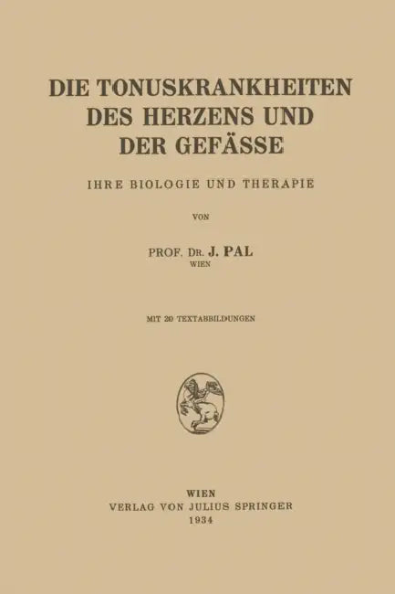 Die Tonuskrankheiten Des Herzens Und Der Gefässe: Ihre Biologie Und Therapie by J. Pal