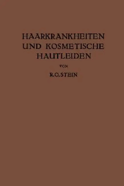 Haarkrankheiten Und Kosmetische Hautleiden: Mit Besonderer Berücksichtigung Der Therapie by R. O. Stein