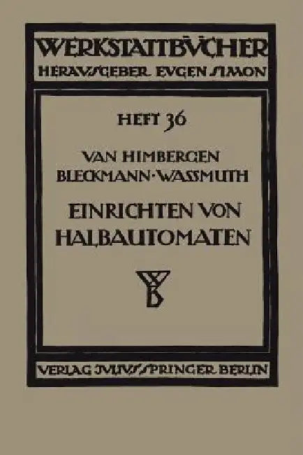 Das Einrichten Von Halbautomaten: Die Einspindel-Maschinen System Potter & Johnston Und Monforts, Die Mehrspindel-Maschine System Prentice by J. Van Himbergen, A. Bleckmann, A. Wassmuth