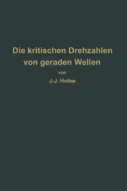 Berechnungsverfahren Zur Bestimmung Der Kritischen Drehzahlen Von Geraden Wellen by J. J. Holba