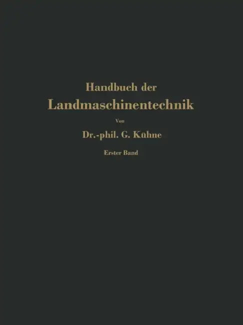 Handbuch Der Landmaschinentechnik: Für Studierende, Ingenieure Und Maschinentechnisch Unterrichtete Landwirte by Georg Kühne