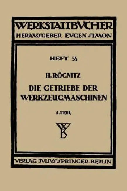Die Getriebe Der Werkzeugmaschinen: Erster Teil: Aufbau Der Getriebe Für Drehbewegungen by Hans Rögnitz