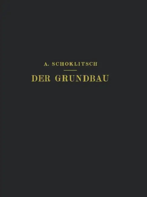 Der Grundbau: Ein Handbuch Für Studium Und PRAXIS by Schoklitsch Schoklitsch