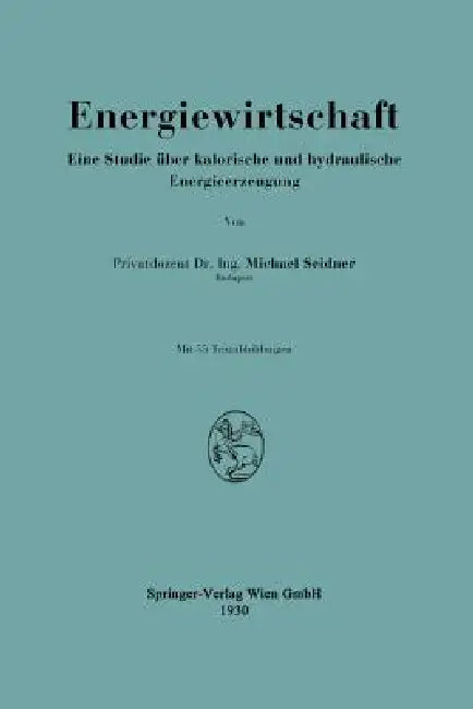 Energiewirtschaft: Eine Studie Über Kalorische Und Hydraulische Energieerzeugung by Michael Seidner