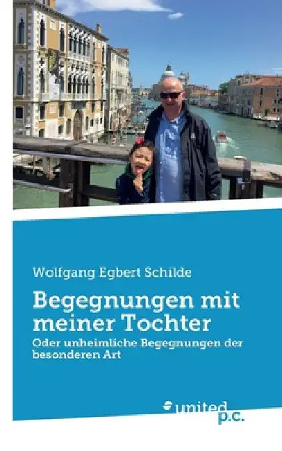 Begegnungen mit meiner Tochter: Oder unheimliche Begegnungen der besonderen Art by Wolfgang Egbert Schilde