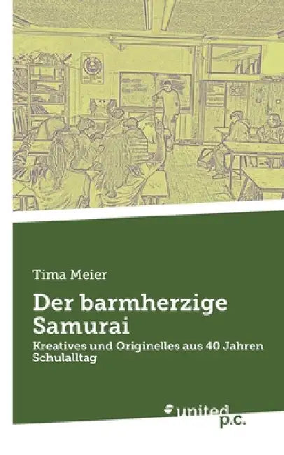Der barmherzige Samurai: Kreatives und Originelles aus 40 Jahren Schulalltag by Meier, Tima