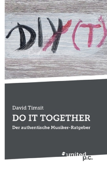 Do It Together: Der authentische Musiker-Ratgeber by David Timsit