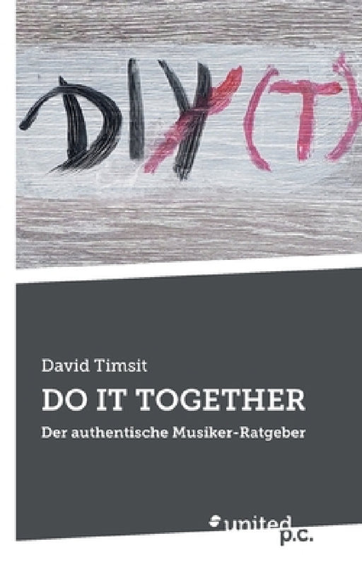 Do It Together: Der authentische Musiker-Ratgeber by David Timsit