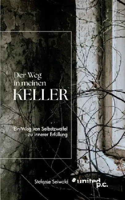 Der Weg in meinen eigenen Keller: Ein Weg von Selbstzweifel zu innerer Erfüllung by Stefanie Seiwald