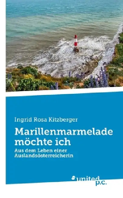Marillenmarmelade möchte ich: Aus dem Leben einer Auslandsösterreicherin by Ingrid Rosa Kitzberger