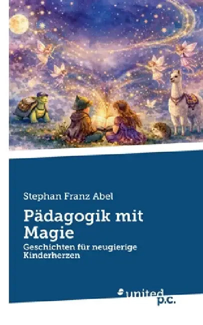 Pädagogik mit Magie: Geschichten für neugierige Kinderherzen by Stephan Franz Abel