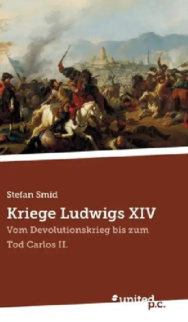 Kriege Ludwigs XIV: Vom Devolutionskrieg bis zum Tod Carlos II. by Stefan Smid