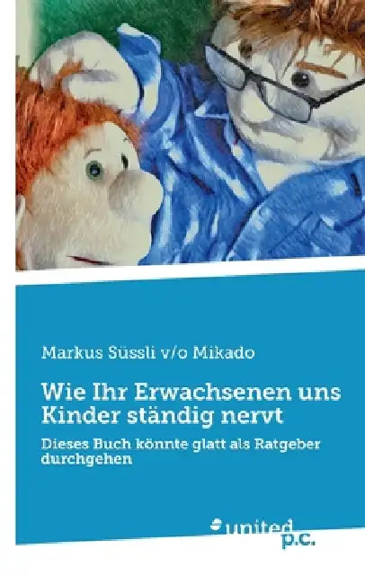 Wie Ihr Erwachsenen uns Kinder ständig nervt: Dieses Buch könnte glatt als Ratgeber durchgehen by Markus Süssli V/O Mikado