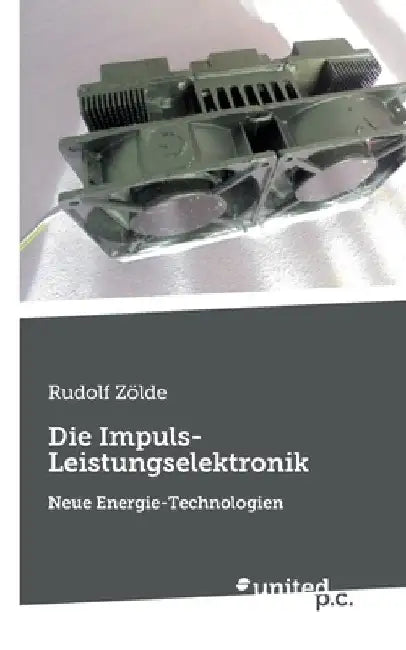 Die Impuls-Leistungselektronik: Neue Energie-Technologien by Rudolf Otto Zölde
