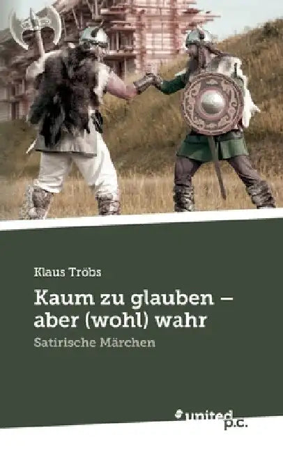 Kaum zu glauben - aber (wohl) wahr: Satirische Märchen by Tröbs, Klaus