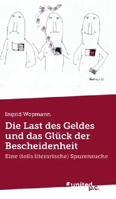 Die Last des Geldes und das Glück der Bescheidenheit: Eine (teils literarische) Spurensuche by Ingrid Wopmann