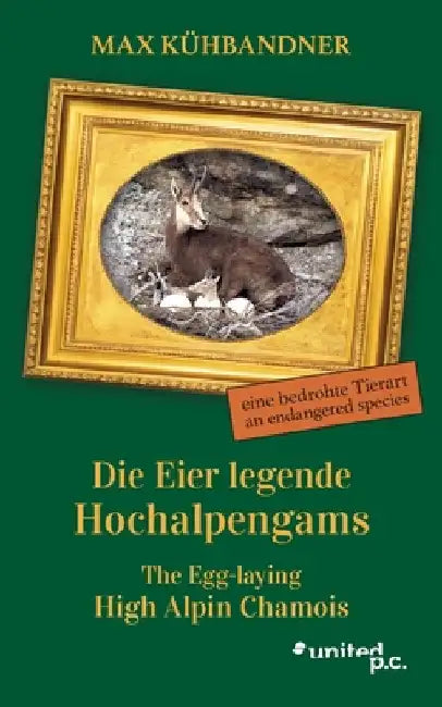 Die Eier legende Hochalpengams: eine bedrohte Tierart by Kühbandner, Max