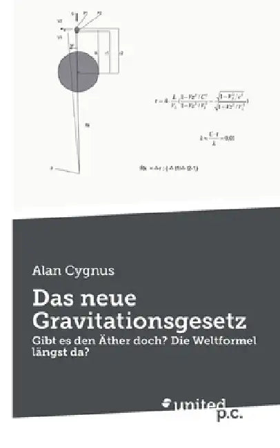 Das neue Gravitationsgesetz: Gibt es den Äther doch? Die Weltformel längst da? by Alan Cygnus