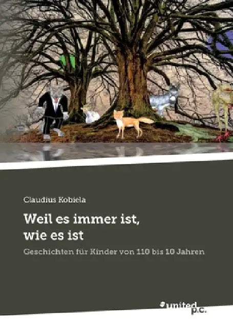 Weil es immer ist, wie es ist: Geschichten für Kinder von 110 bis 10 Jahren by Claudius Kobiela